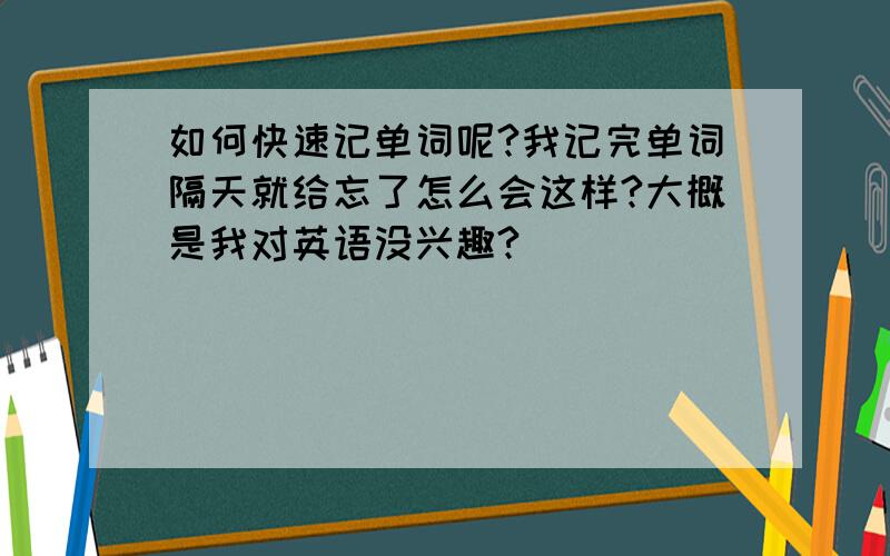 如何快速记单词呢?我记完单词隔天就给忘了怎么会这样?大概是我对英语没兴趣?