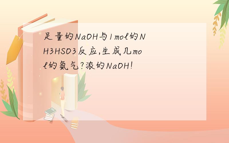 足量的NaOH与1mol的NH3HSO3反应,生成几mol的氨气?浓的NaOH！