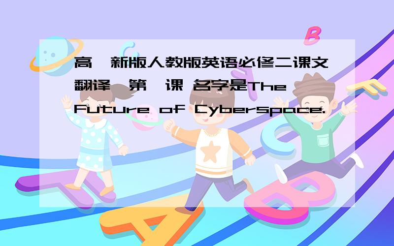 高一新版人教版英语必修二课文翻译,第一课 名字是The Future of Cyberspace.