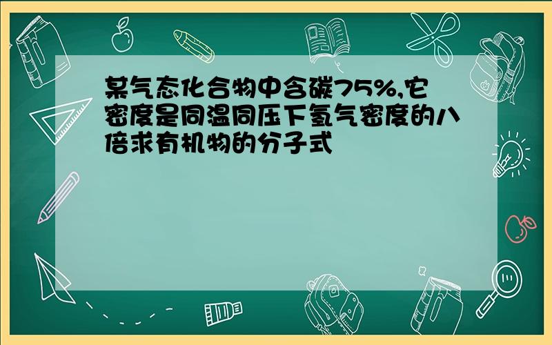 某气态化合物中含碳75%,它密度是同温同压下氢气密度的八倍求有机物的分子式