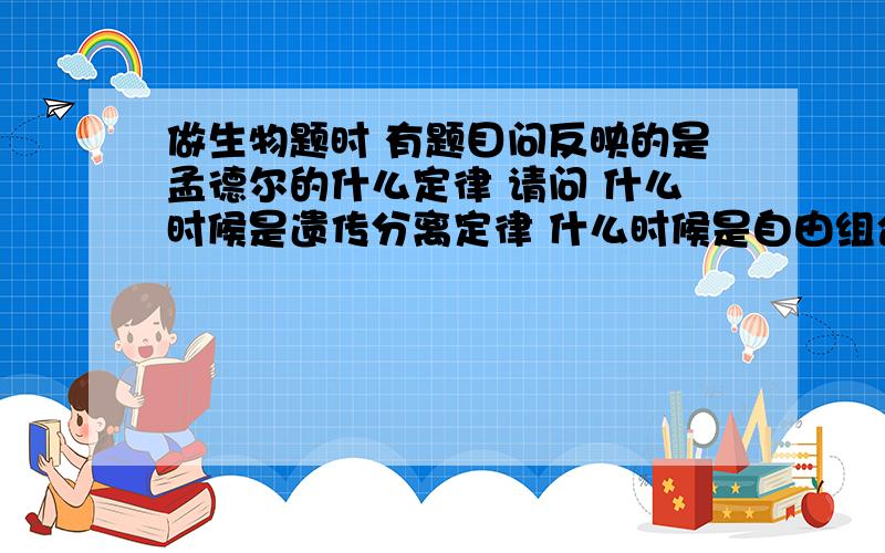 做生物题时 有题目问反映的是孟德尔的什么定律 请问 什么时候是遗传分离定律 什么时候是自由组合定律做生物题时 有题目问反映的是孟德尔的什么定律请问 什么时候是遗传分离定律 什么