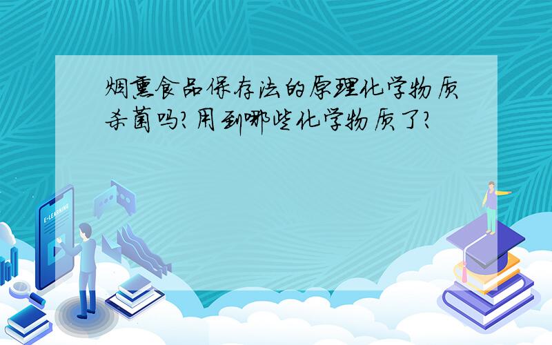 烟熏食品保存法的原理化学物质杀菌吗?用到哪些化学物质了?