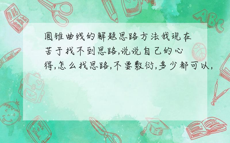 圆锥曲线的解题思路方法我现在苦于找不到思路,说说自己的心得,怎么找思路,不要敷衍,多少都可以,