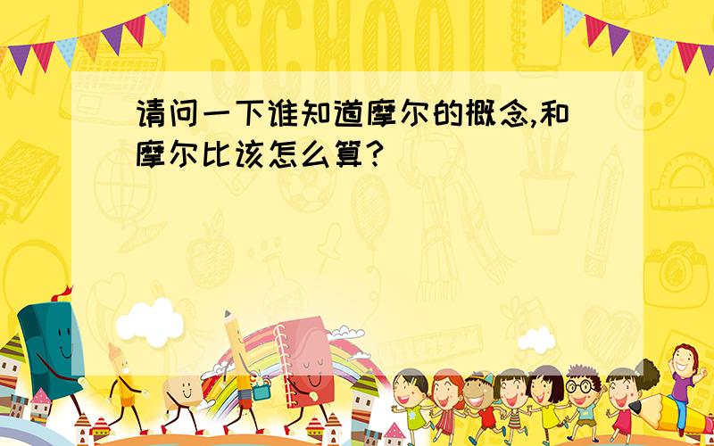 请问一下谁知道摩尔的概念,和摩尔比该怎么算?