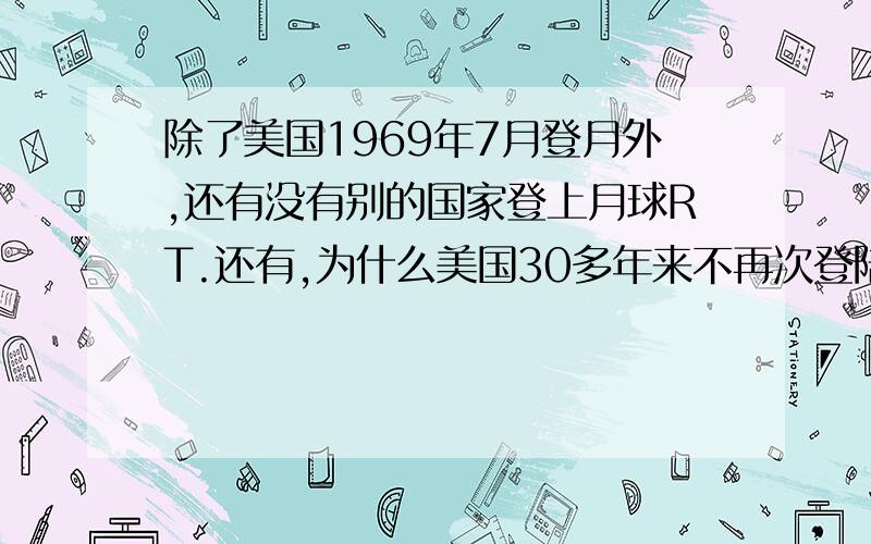 除了美国1969年7月登月外,还有没有别的国家登上月球RT.还有,为什么美国30多年来不再次登陆月球以解决所谓“登月骗局”的议论呢?