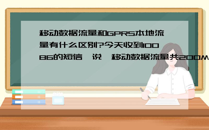 移动数据流量和GPRS本地流量有什么区别?今天收到10086的短信,说【移动数据流量共200M,已使用0M,还剩余200M；GPRS本地流量共100M,已使用0M,还剩余100M】这两个有什么区别吗?如果说后者只能在本地