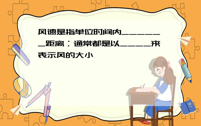 风速是指单位时间内______距离；通常都是以____来表示风的大小