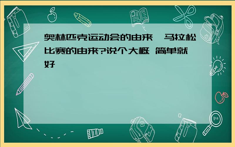 奥林匹克运动会的由来,马拉松比赛的由来?说个大概 简单就好