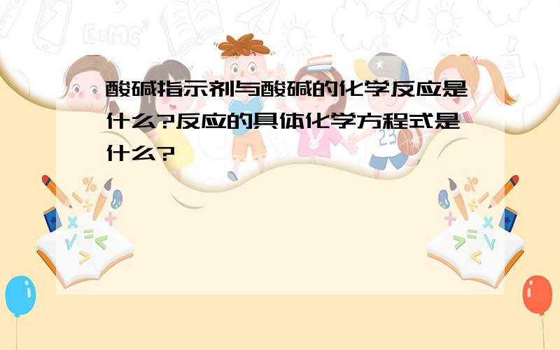 酸碱指示剂与酸碱的化学反应是什么?反应的具体化学方程式是什么?