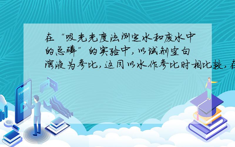 在“吸光光度法测定水和废水中的总磷”的实验中,以试剂空白溶液为参比,这同以水作参比时相比较,在扣除试剂空白方面,做法有何不同?