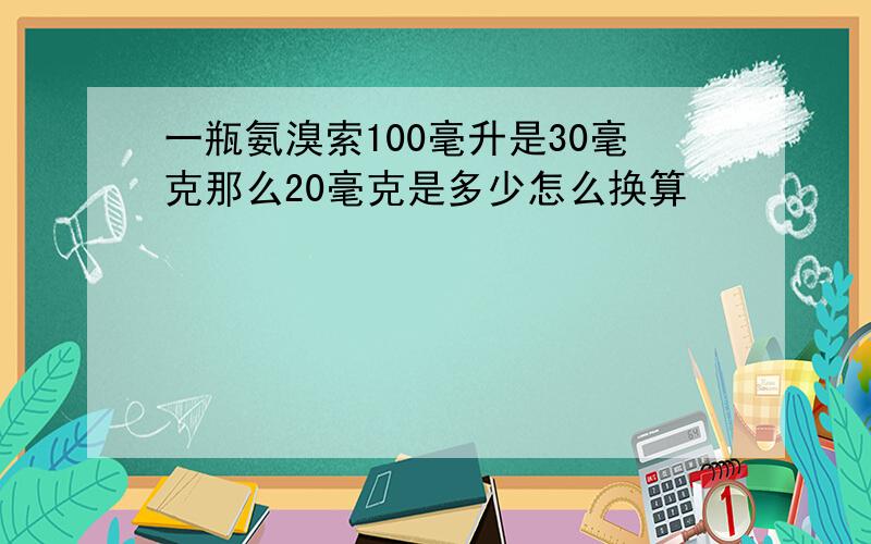 一瓶氨溴索100毫升是30毫克那么20毫克是多少怎么换算