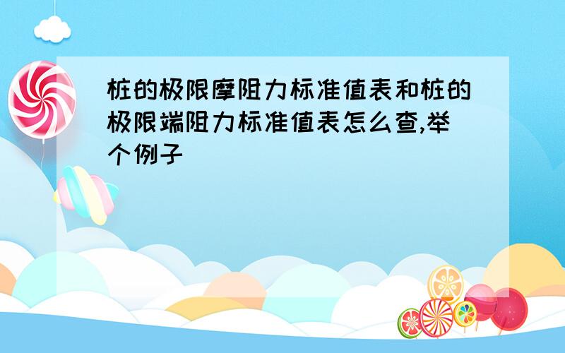 桩的极限摩阻力标准值表和桩的极限端阻力标准值表怎么查,举个例子