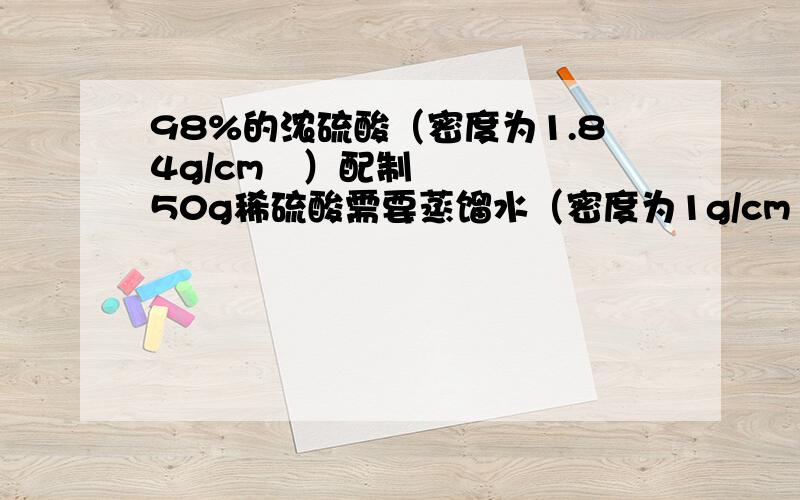 98%的浓硫酸（密度为1.84g/cm³）配制50g稀硫酸需要蒸馏水（密度为1g/cm³）的体积____mL