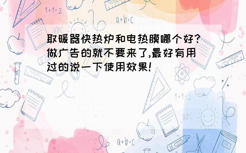 取暖器快热炉和电热膜哪个好?做广告的就不要来了,最好有用过的说一下使用效果!