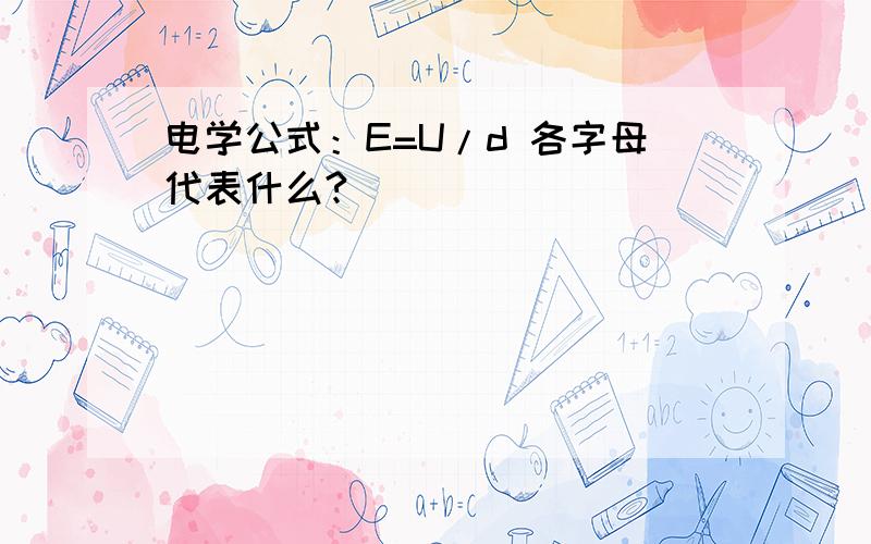 电学公式：E=U/d 各字母代表什么?