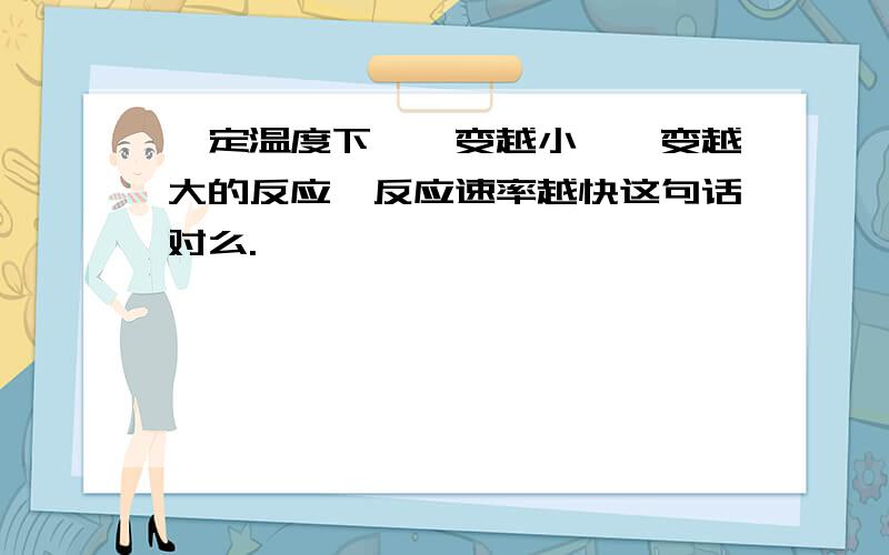 一定温度下,焓变越小,熵变越大的反应,反应速率越快这句话对么.