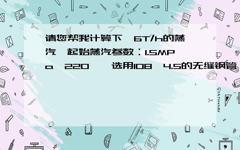 请您帮我计算下,6T/h的蒸汽,起始蒸汽参数：1.5MPa,220℃,选用108*4.5的无缝钢管,管长800米,末端参数是多少?