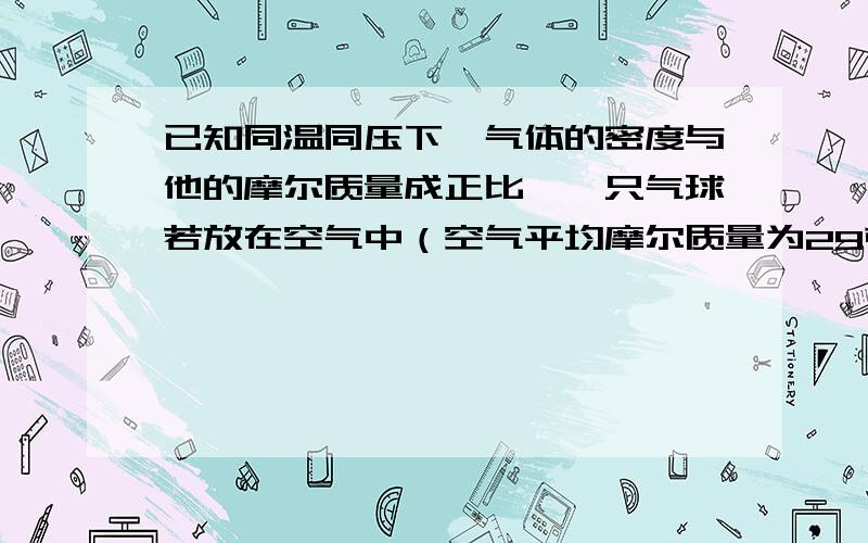 已知同温同压下,气体的密度与他的摩尔质量成正比,一只气球若放在空气中（空气平均摩尔质量为29克每摩尔）中可静止,那么相同条件下该气球放在下列哪种气体会下沉