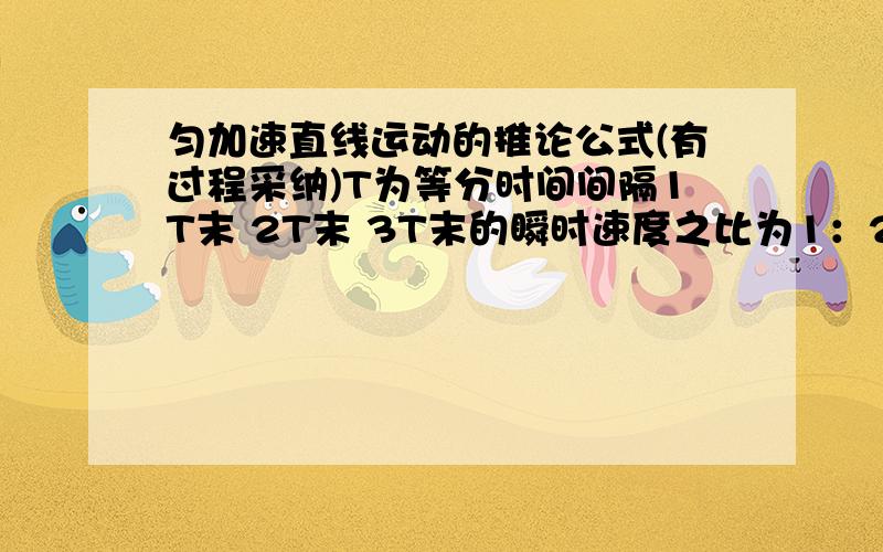 匀加速直线运动的推论公式(有过程采纳)T为等分时间间隔1T末 2T末 3T末的瞬时速度之比为1：2：3,为什么,