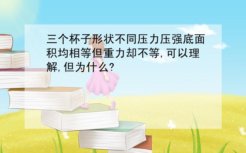 三个杯子形状不同压力压强底面积均相等但重力却不等,可以理解,但为什么?