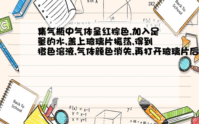 集气瓶中气体呈红棕色,加入足量的水,盖上玻璃片振荡,得到橙色溶液,气体颜色消失,再打开玻璃片后,瓶中的气体又变为红棕色,该气体可能是下列混合气体中的A N2 NO2 Br2(g) B N2 NO2 NOC O2 NO2 NO D B