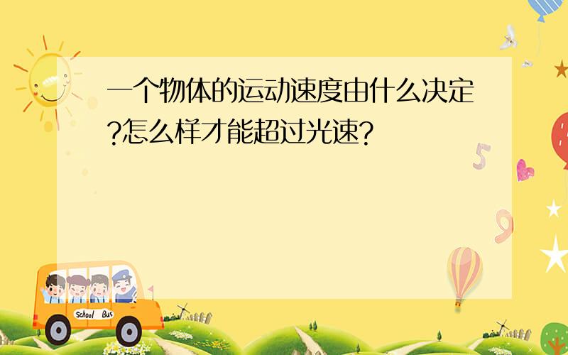 一个物体的运动速度由什么决定?怎么样才能超过光速?