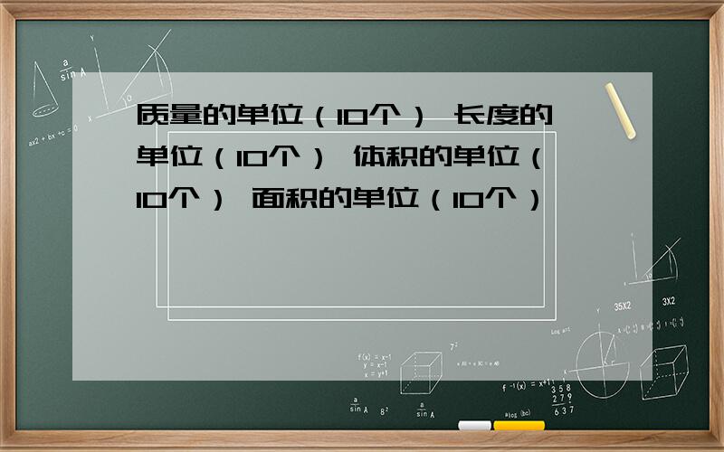 质量的单位（10个） 长度的单位（10个） 体积的单位（10个） 面积的单位（10个）