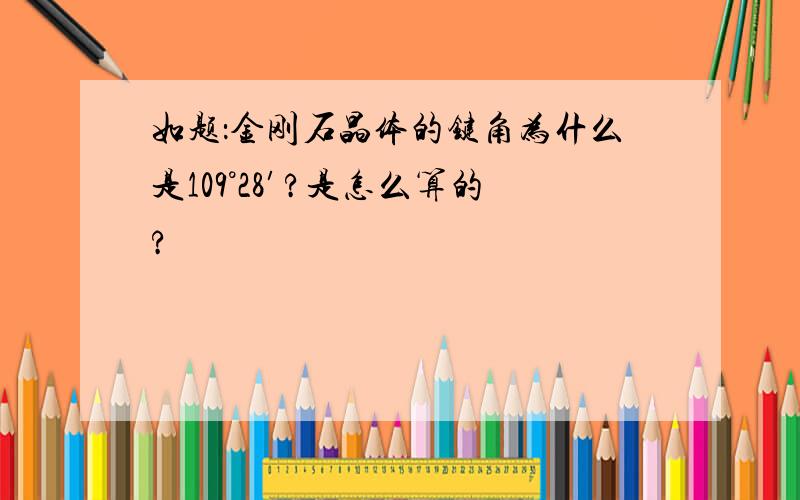 如题：金刚石晶体的键角为什么是109°28′?是怎么算的?