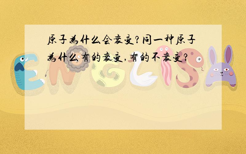 原子为什么会衰变?同一种原子为什么有的衰变,有的不衰变?