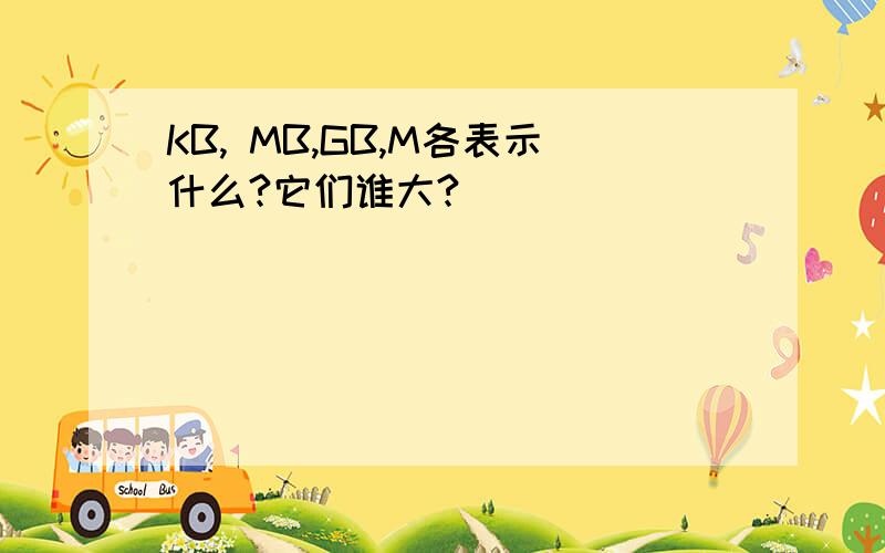 KB, MB,GB,M各表示什么?它们谁大?