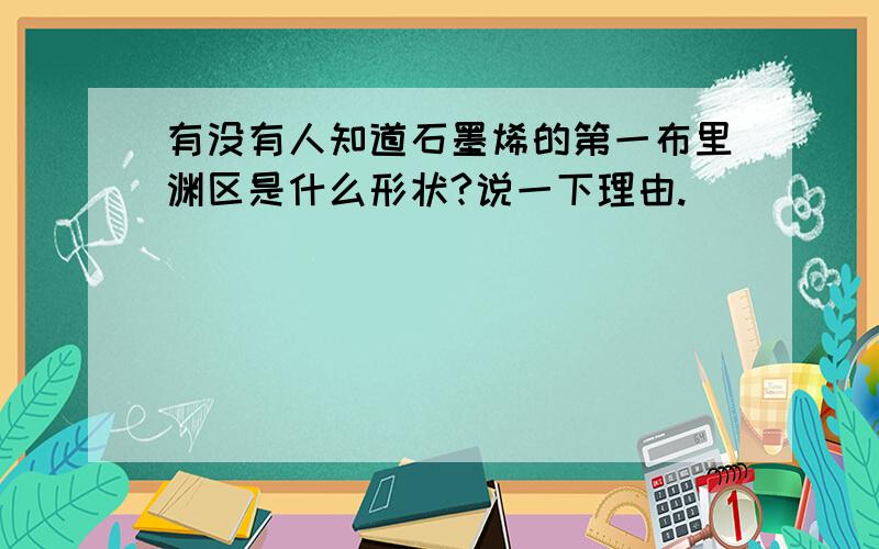 有没有人知道石墨烯的第一布里渊区是什么形状?说一下理由.