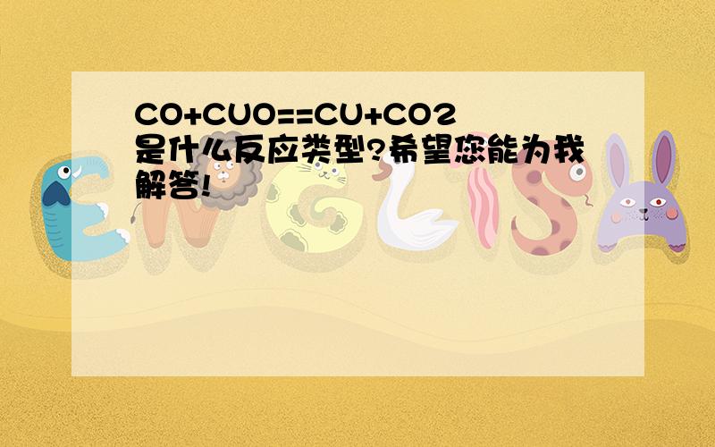 CO+CUO==CU+CO2是什么反应类型?希望您能为我解答!