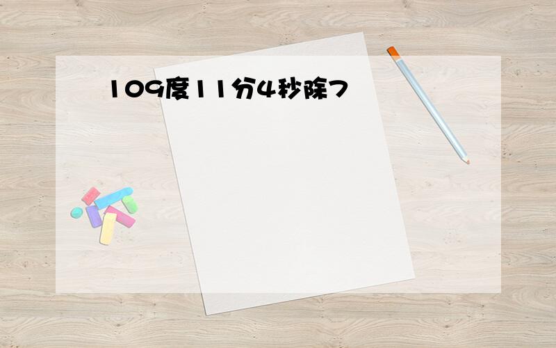 109度11分4秒除7