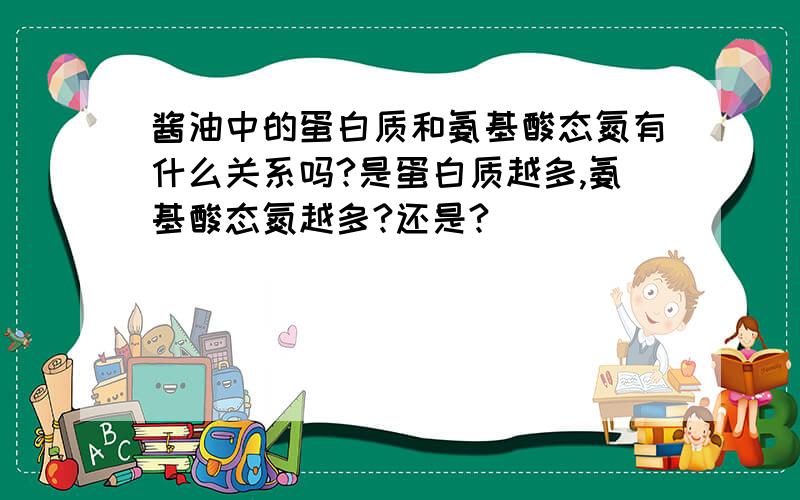 酱油中的蛋白质和氨基酸态氮有什么关系吗?是蛋白质越多,氨基酸态氮越多?还是?