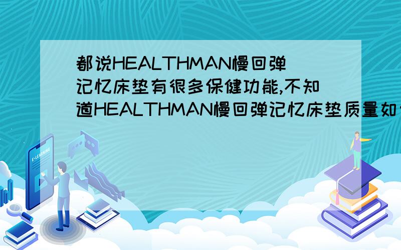 都说HEALTHMAN慢回弹记忆床垫有很多保健功能,不知道HEALTHMAN慢回弹记忆床垫质量如何?知道的告诉下,