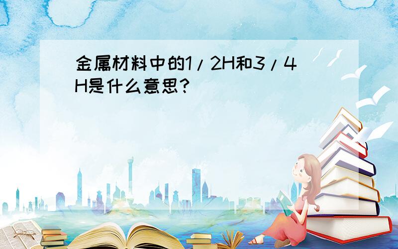 金属材料中的1/2H和3/4H是什么意思?