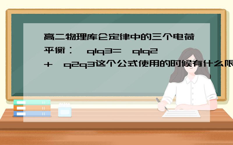 高二物理库仑定律中的三个电荷平衡：√q1q3=√q1q2+√q2q3这个公式使用的时候有什么限制?我知道是三个电荷在同一直线上,q1、q2、q3顺序是定下来的吗?是不是q1、q3同性,q2异性?