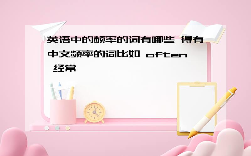 英语中的频率的词有哪些 得有中文频率的词比如 often 经常