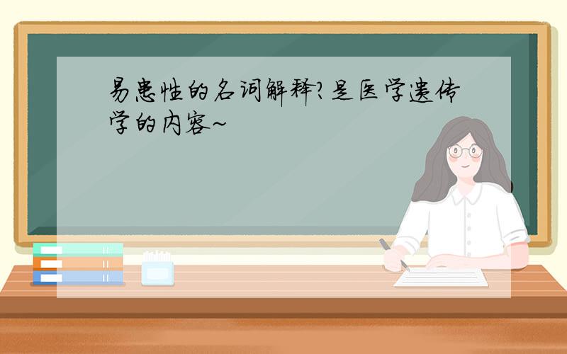 易患性的名词解释?是医学遗传学的内容~