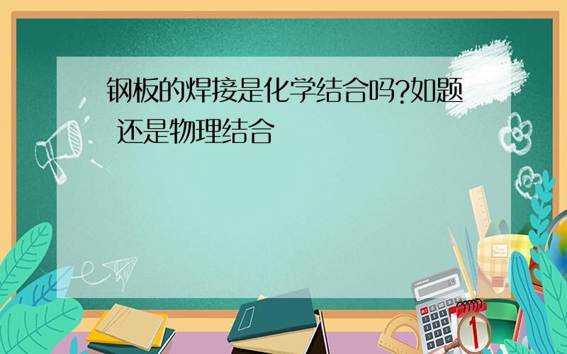 钢板的焊接是化学结合吗?如题 还是物理结合