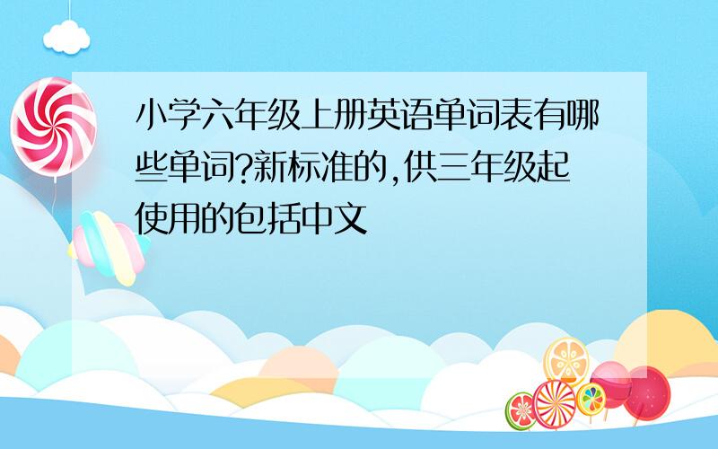 小学六年级上册英语单词表有哪些单词?新标准的,供三年级起使用的包括中文