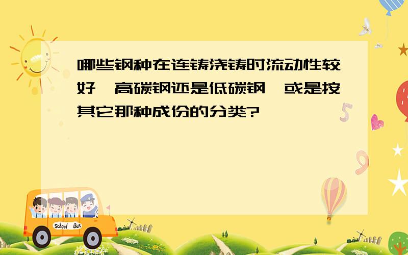 哪些钢种在连铸浇铸时流动性较好,高碳钢还是低碳钢,或是按其它那种成份的分类?