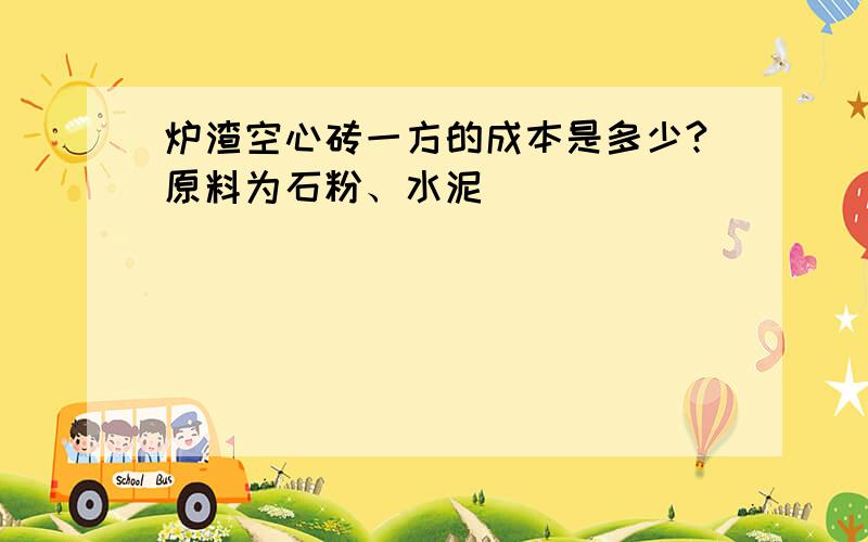 炉渣空心砖一方的成本是多少?原料为石粉、水泥