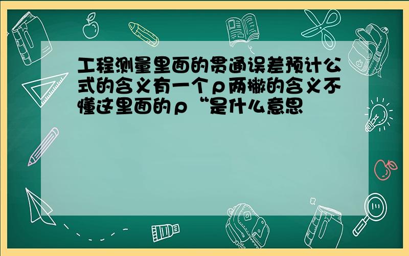 工程测量里面的贯通误差预计公式的含义有一个ρ两撇的含义不懂这里面的ρ“是什么意思