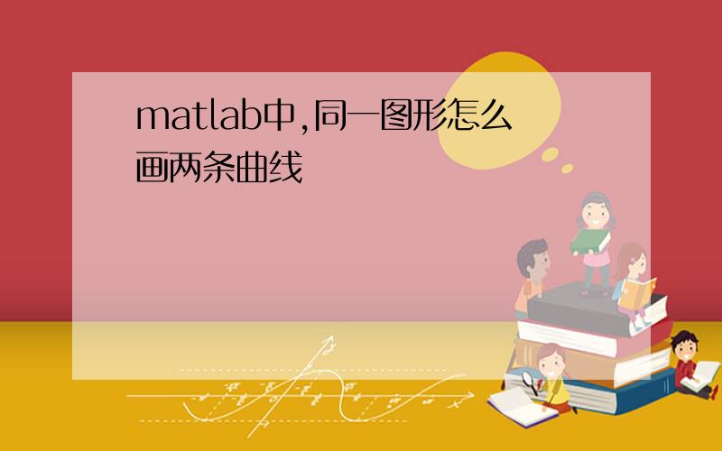 matlab中,同一图形怎么画两条曲线