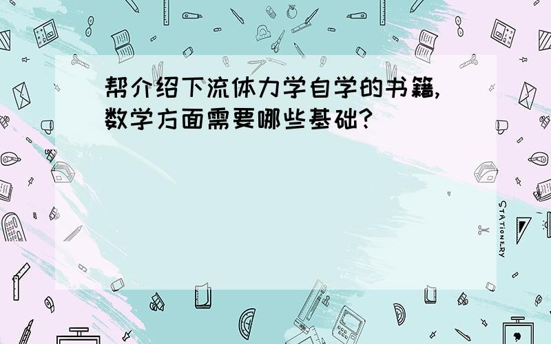 帮介绍下流体力学自学的书籍,数学方面需要哪些基础?