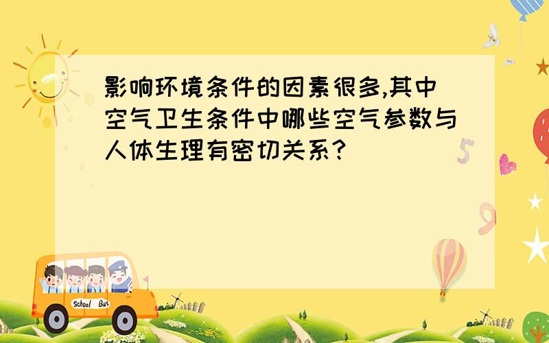 影响环境条件的因素很多,其中空气卫生条件中哪些空气参数与人体生理有密切关系?