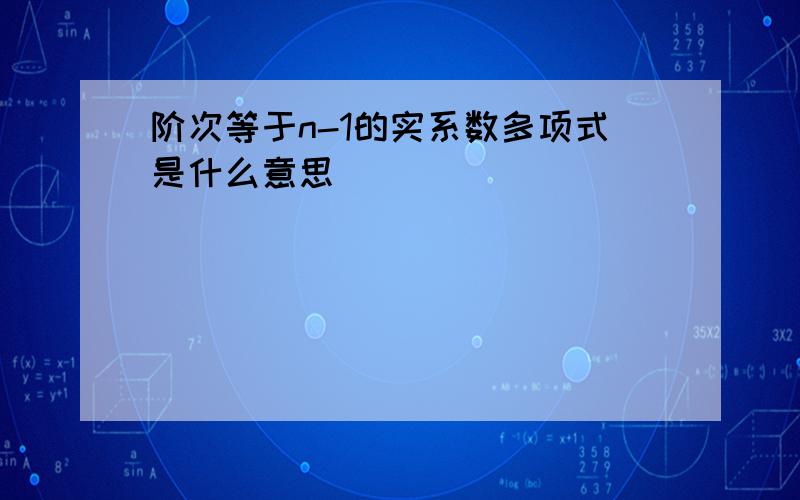 阶次等于n-1的实系数多项式是什么意思