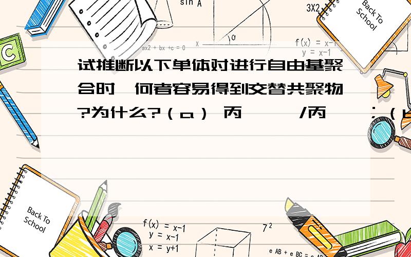 试推断以下单体对进行自由基聚合时,何者容易得到交替共聚物?为什么?（a） 丙烯酰胺/丙烯腈；（b） 乙烯/丙烯酸甲酯；（c） 三氟氯乙烯/乙基乙烯醚.三氟氯乙烯的e值多大啊？