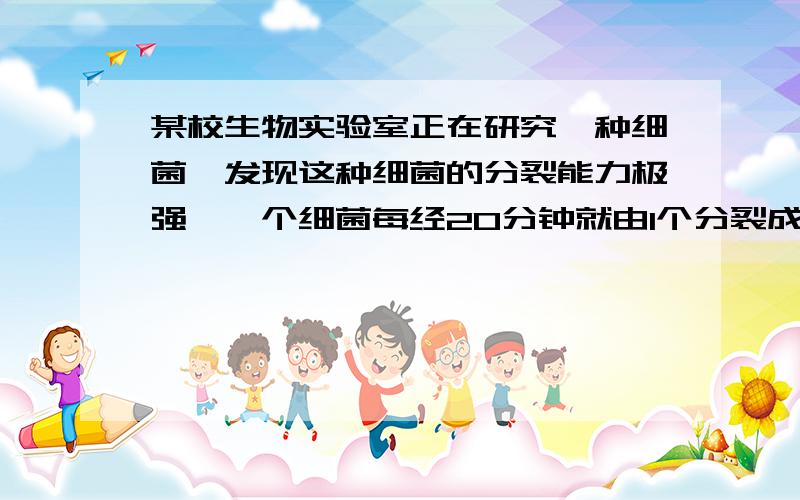 某校生物实验室正在研究一种细菌,发现这种细菌的分裂能力极强,一个细菌每经20分钟就由1个分裂成2个,经过5小时后这种细菌能分裂成多少个?